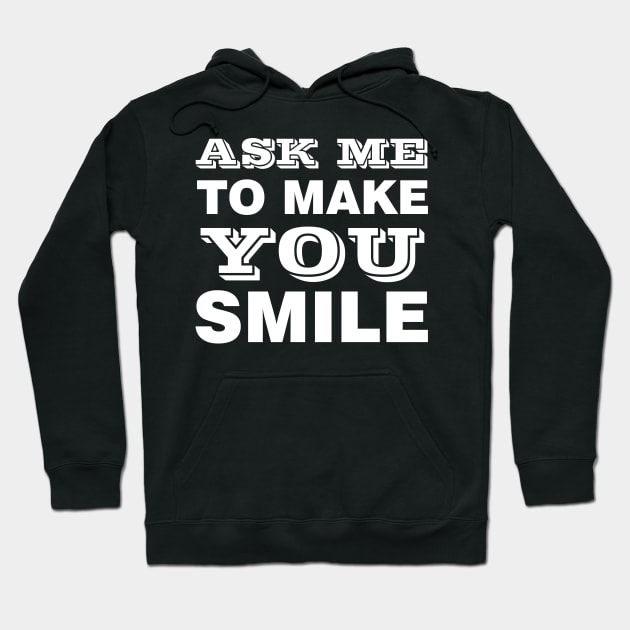 ASK ME TO MAKE YOU SMILE Hoodie by Design by Nara